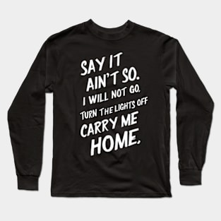 Say it ain’t so Long Sleeve T-Shirt